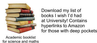 Academic booklist for science and maths Download my list of  books I wish I’d had  at University! Contains hyperlinks to Amazon for those with deep pockets