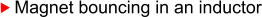 Magnet bouncing in an inductor
